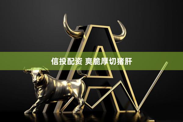 信投配资 爽脆厚切猪肝